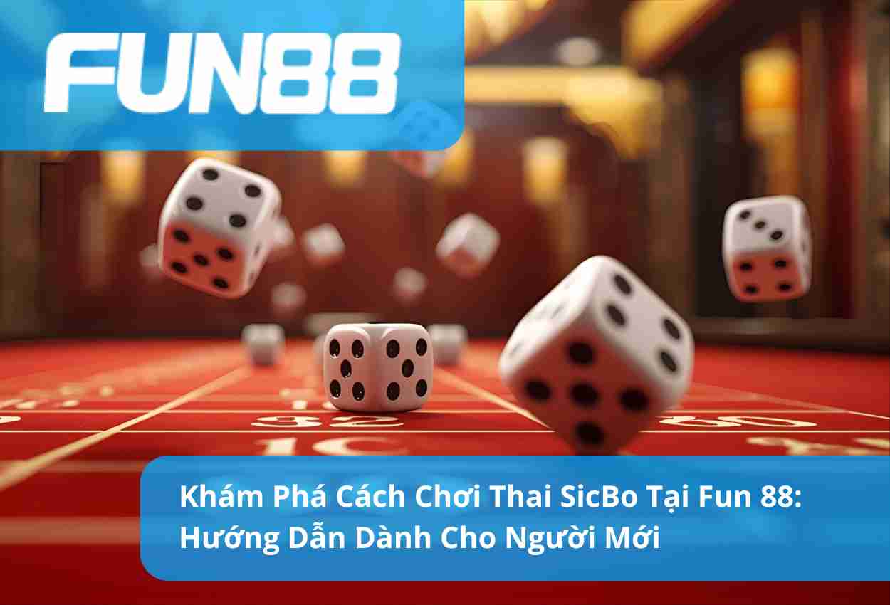 Khám Phá Cách Chơi Thai SicBo Tại Fun 88: Hướng Dẫn Dành Cho Người Mới